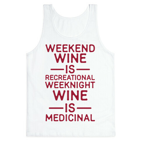 Weekend Wine is Recreational Weeknight Wine is Medicinal Tank Top