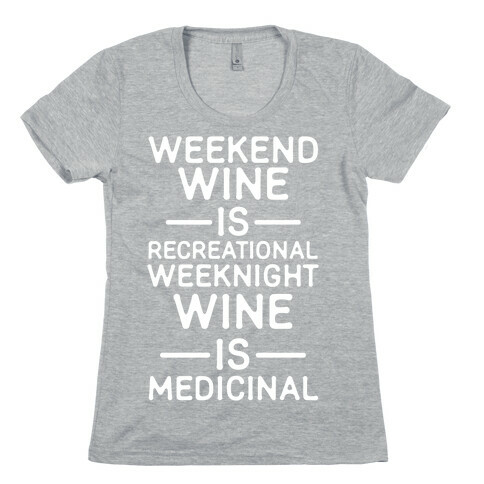 Weekend Wine is Recreational Weeknight Wine is Medicinal Womens T-Shirt