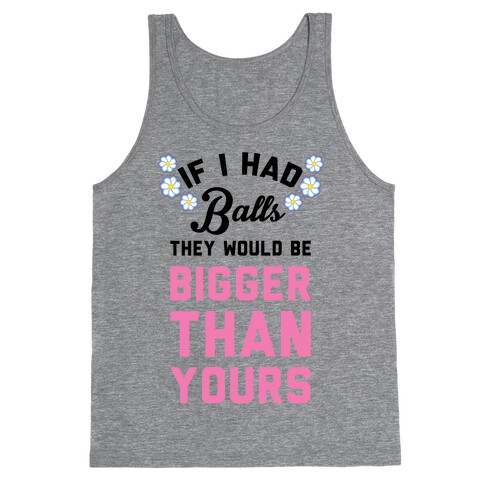 If I Had Balls They Would Be Bigger Than Yours Tank Top