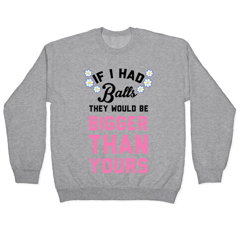 If I Had Balls They Would Be Bigger Than Yours Pullover