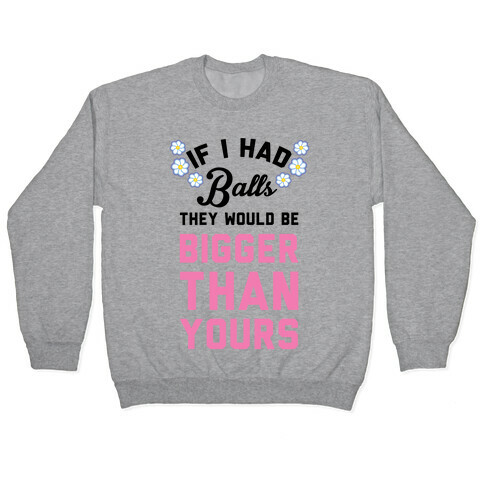 If I Had Balls They Would Be Bigger Than Yours Pullover