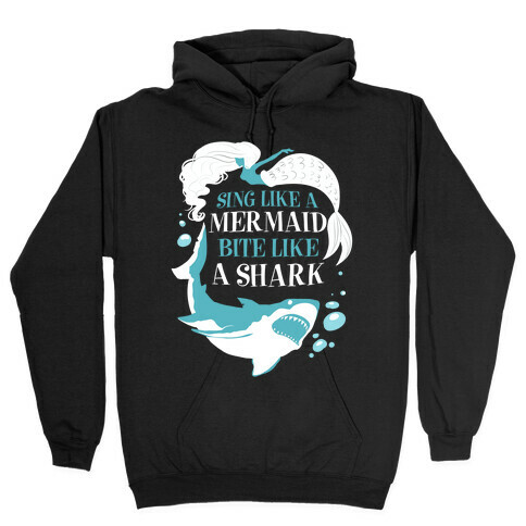 Sing Like a Mermaid, Bite Like A Shark Hooded Sweatshirt