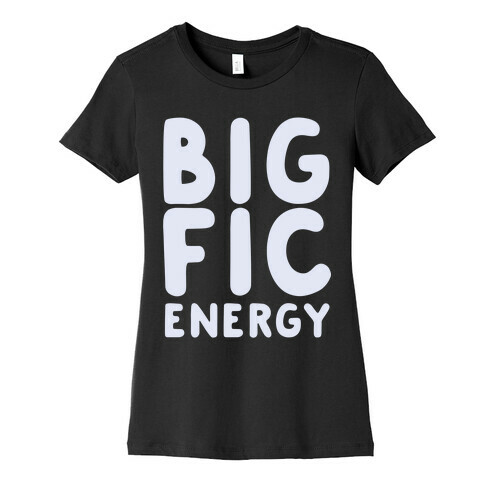 Big Fic Energy  Womens T-Shirt