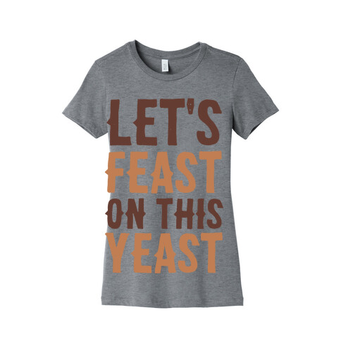 Let's Feast on this Yeast Womens T-Shirt