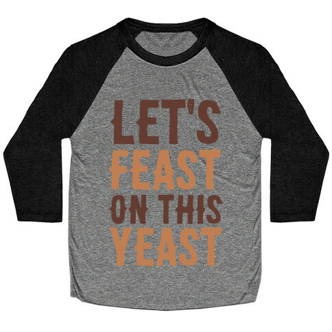 Let's Feast on this Yeast Baseball Tee