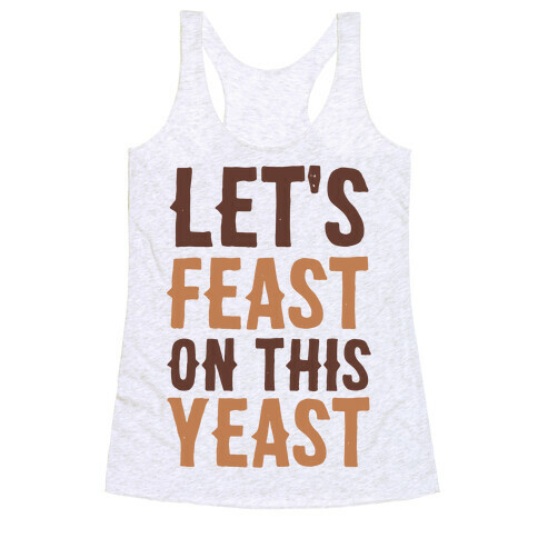 Let's Feast on this Yeast Racerback Tank Top