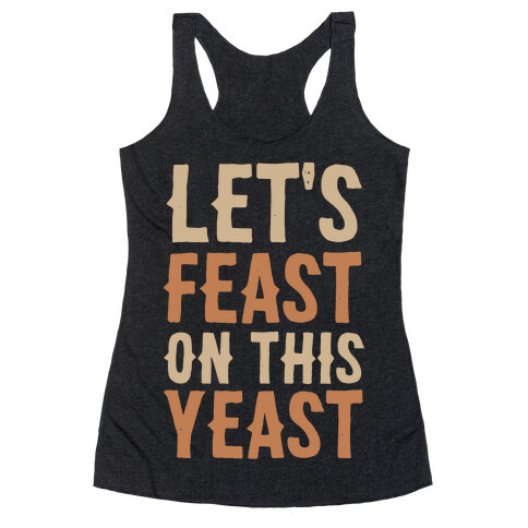Let's Feast on this Yeast Racerback Tank Top