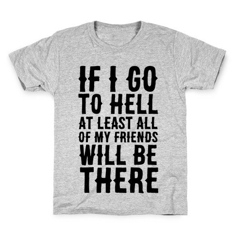 If I Go to Hell, at Least All of my Friends Will be There Kids T-Shirt