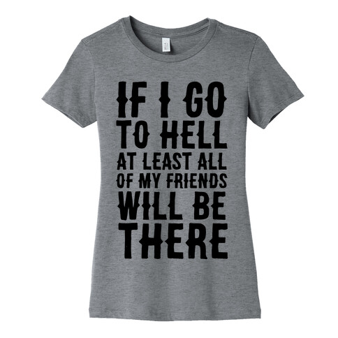 If I Go to Hell, at Least All of my Friends Will be There Womens T-Shirt