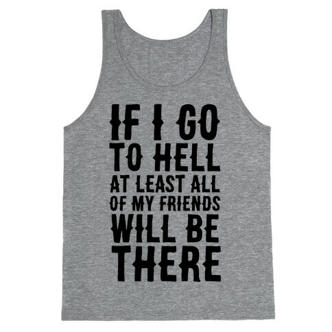 If I Go to Hell, at Least All of my Friends Will be There Tank Top