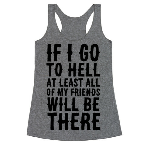 If I Go to Hell, at Least All of my Friends Will be There Racerback Tank Top