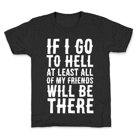 If I Go to Hell, at Least All of my Friends Will be There Kids T-Shirt