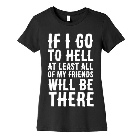 If I Go to Hell, at Least All of my Friends Will be There Womens T-Shirt