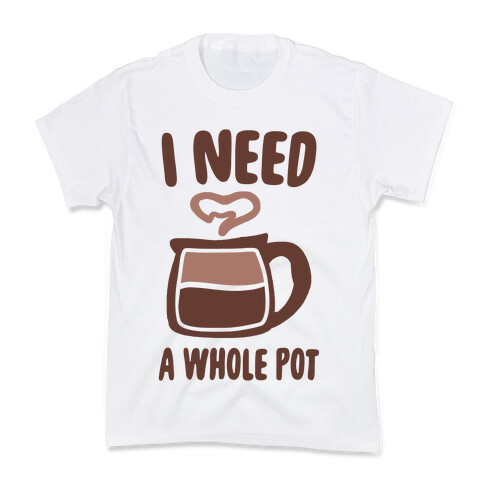 I Need a Whole Pot Kids T-Shirt