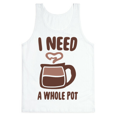 I Need a Whole Pot Tank Top