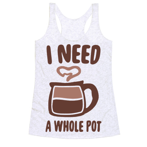 I Need a Whole Pot Racerback Tank Top