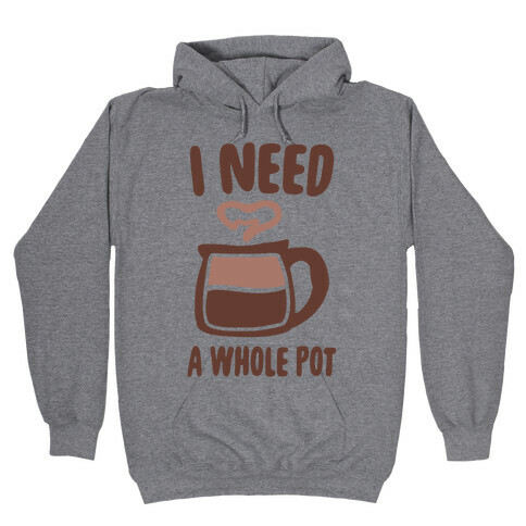 I Need a Whole Pot Hooded Sweatshirt