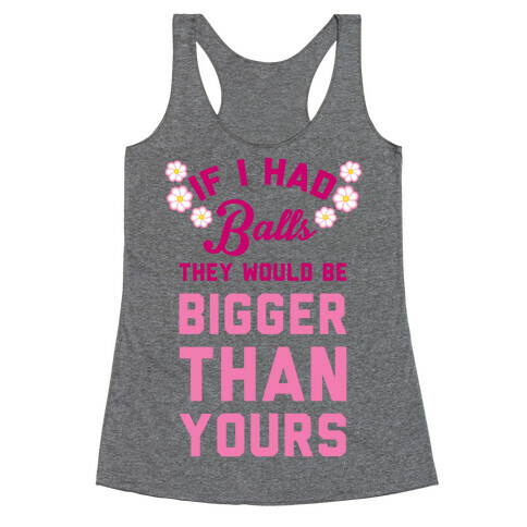 If I Had Balls They Would Be Bigger Than Yours Racerback Tank Top