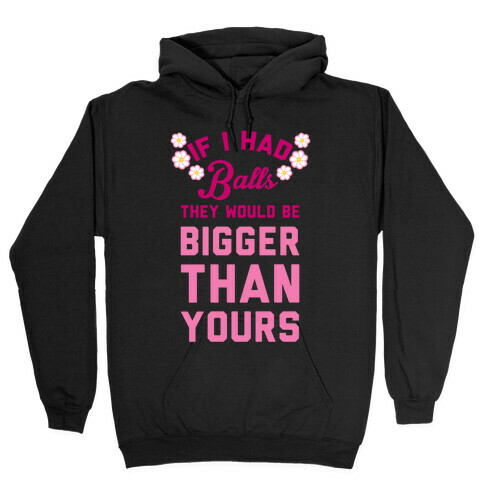If I Had Balls They Would Be Bigger Than Yours Hooded Sweatshirt