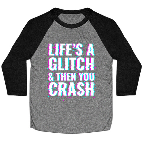 Life's a Glitch, And Then You Crash Baseball Tee