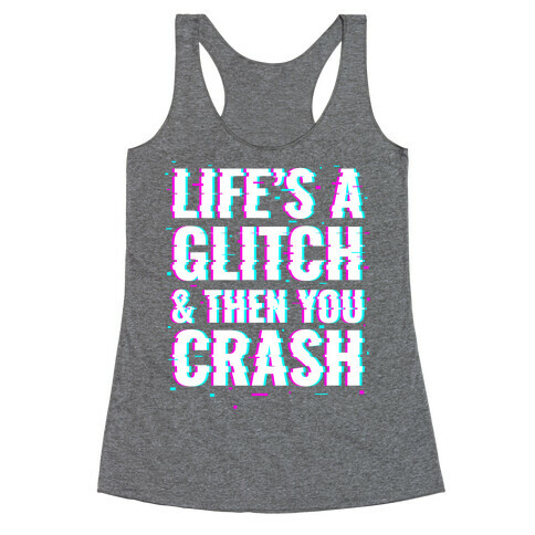Life's a Glitch, And Then You Crash Racerback Tank Top