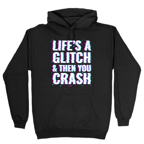 Life's a Glitch, And Then You Crash Hooded Sweatshirt