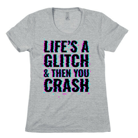 Life's a Glitch, And Then You Crash Womens T-Shirt