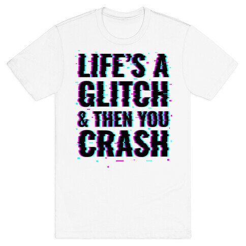 Life's a Glitch, And Then You Crash T-Shirt