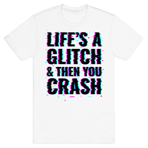 Life's a Glitch, And Then You Crash T-Shirt