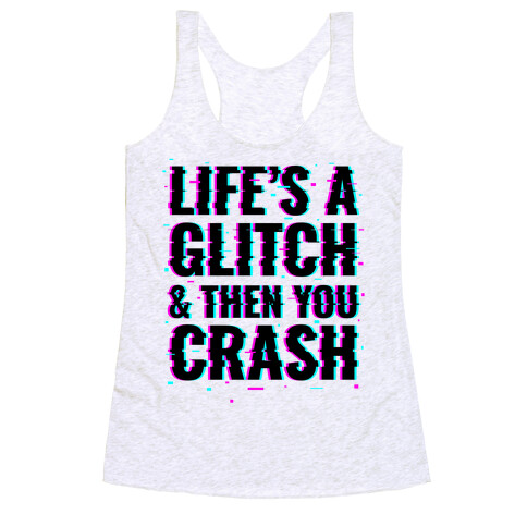 Life's a Glitch, And Then You Crash Racerback Tank Top