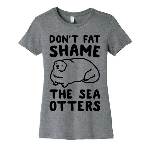 Don't Fat Shame The Sea Otters Womens T-Shirt