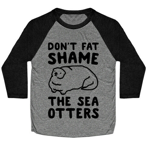 Don't Fat Shame The Sea Otters Baseball Tee