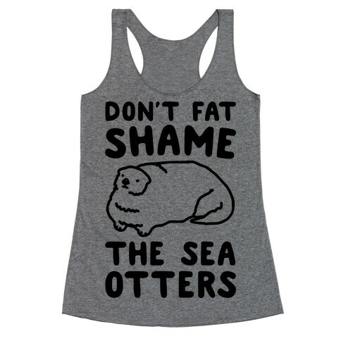 Don't Fat Shame The Sea Otters Racerback Tank Top