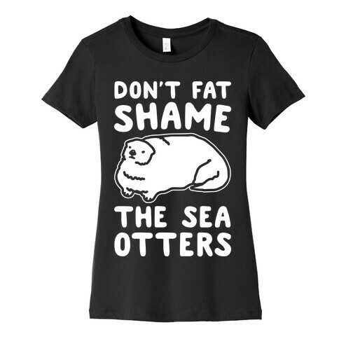 Don't Fat Shame The Sea Otters White Print Womens T-Shirt