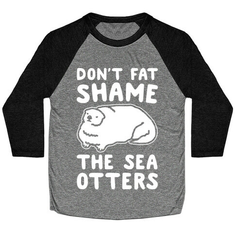 Don't Fat Shame The Sea Otters White Print Baseball Tee