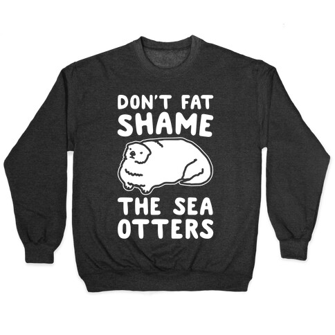 Don't Fat Shame The Sea Otters White Print Pullover