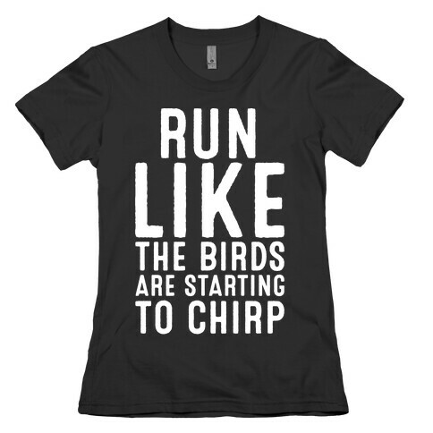 Run Like The Birds Are Starting To Chirp Parody White Print Womens T-Shirt