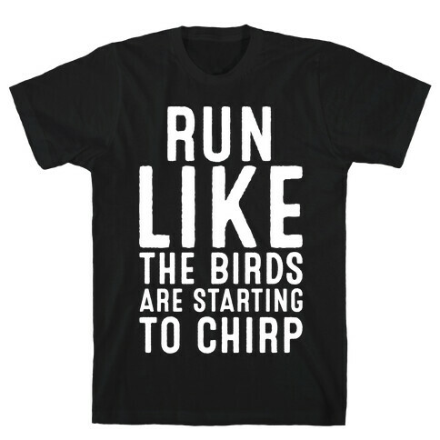 Run Like The Birds Are Starting To Chirp Parody White Print T-Shirt