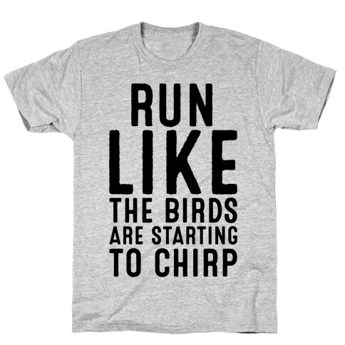 Run Like The Birds Are Starting To Chirp Parody T-Shirt