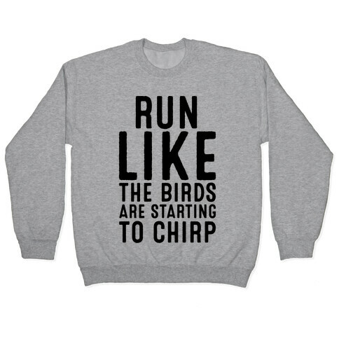 Run Like The Birds Are Starting To Chirp Parody Pullover