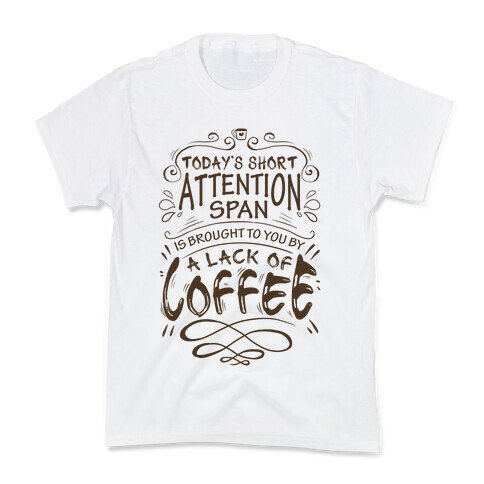 Todays Short Attention Span Is Brought To You By A Lack Of Coffee Kids T-Shirt