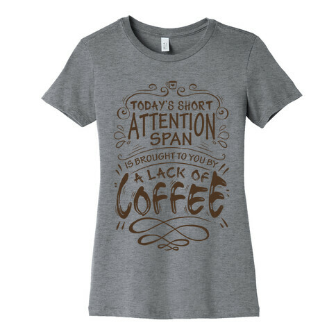Todays Short Attention Span Is Brought To You By A Lack Of Coffee Womens T-Shirt