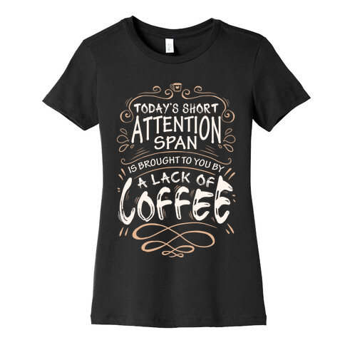 Todays Short Attention Span Is Brought To You By A Lack Of Coffee Womens T-Shirt