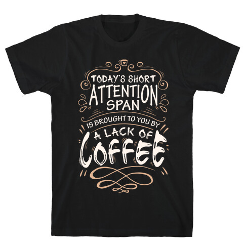 Todays Short Attention Span Is Brought To You By A Lack Of Coffee T-Shirt