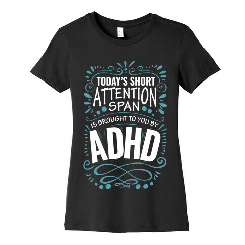 Today's Short Attention Span is Brought To You By ADHD Womens T-Shirt