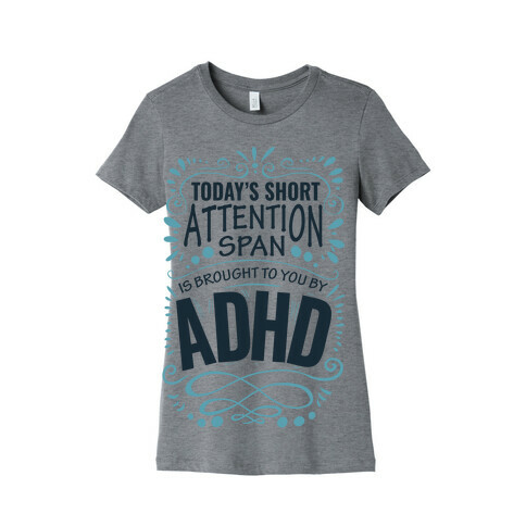 Today's Short Attention Span is Brought To You By ADHD Womens T-Shirt