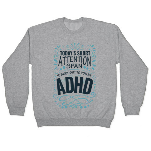 Today's Short Attention Span is Brought To You By ADHD Pullover