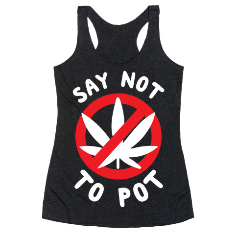 Say Not to Pot Racerback Tank Top