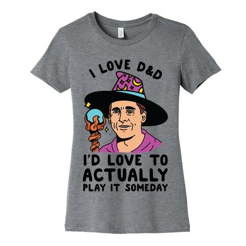 I Love D&D I'd Love To Actually Play It Someday Womens T-Shirt