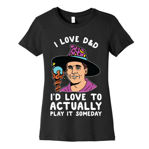 I Love D&D I'd Love To Actually Play It Someday Womens T-Shirt